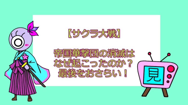 サクラ大戦 帝国華撃団の消滅はなぜ起こったのか 最後をおさらい アニメを無料で見れるアプリ 見る見るワールド