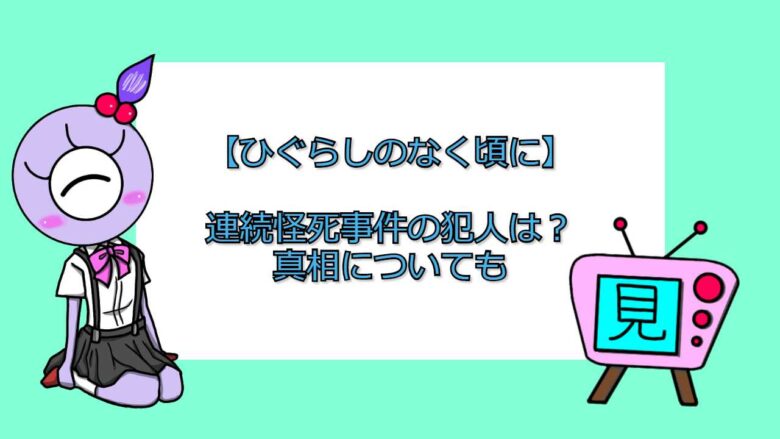 ひぐらしのなく頃に 連続怪死事件の犯人は 真相についても おすすめアニメ 見る見るワールド