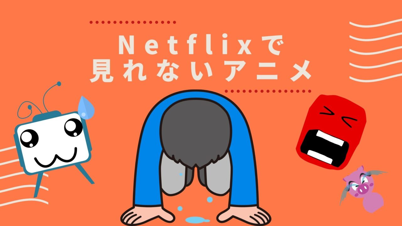 Netflixで見れないアニメ おすすめアニメ 見る見るワールド